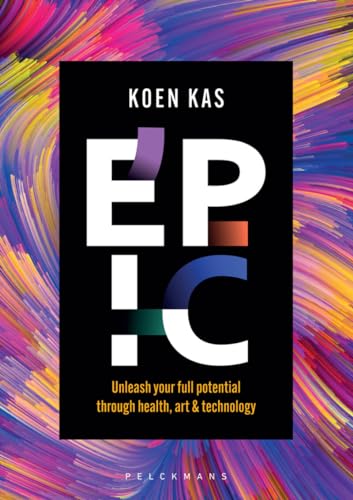 Epic (Engelstalige editie): Unleash your full potential through health, art & technology von Pelckmans Uitgevers