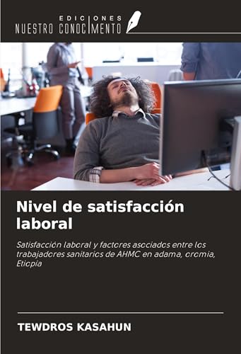 Nivel de satisfacción laboral: Satisfacción laboral y factores asociados entre los trabajadores sanitarios de AHMC en adama, oromia, Etiopía von Ediciones Nuestro Conocimiento