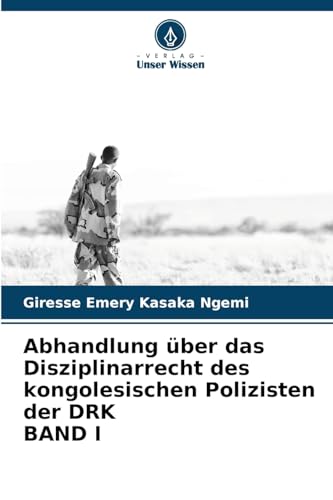 Abhandlung über das Disziplinarrecht des kongolesischen Polizisten der DRK BAND I von Verlag Unser Wissen