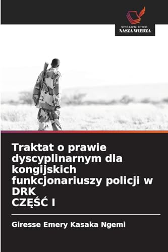 Traktat o prawie dyscyplinarnym dla kongijskich funkcjonariuszy policji w DRK CZĘŚĆ I: DE von Wydawnictwo Nasza Wiedza