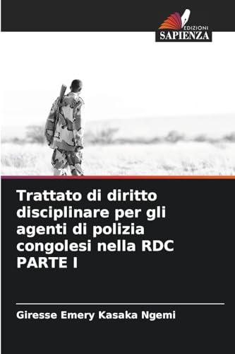 Trattato di diritto disciplinare per gli agenti di polizia congolesi nella RDC PARTE I: DE von Edizioni Sapienza