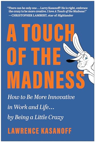 A Touch of the Madness: How to Be More Innovative in Work and Life . . . by Being a Little Crazy