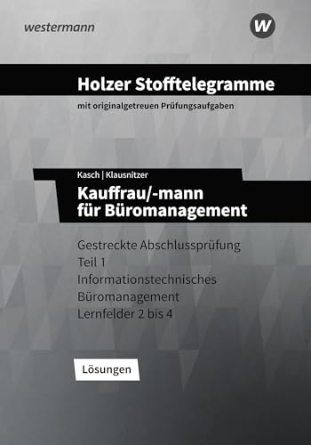 Holzer Stofftelegramme Baden-Württemberg – Kauffrau/-mann für Büromanagement: Gestreckte Abschlussprüfung Teil 1 Informationstechnisches Büromanagement Lernfelder 2 bis 4 Lösungen von Westermann Berufliche Bildung GmbH