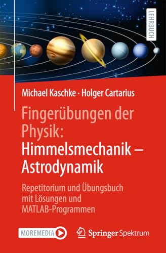 Fingerübungen der Physik: Himmelsmechanik - Astrodynamik: Repetitorium und Übungsbuch mit Lösungen und MATLAB-Programmen von Springer Spektrum