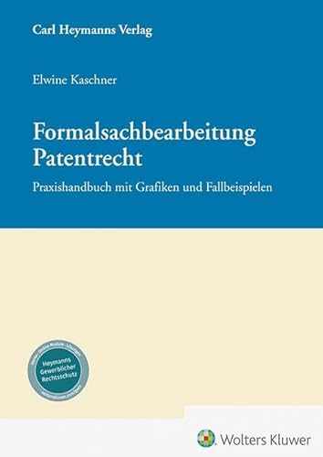 Formalsachbearbeitung Patentrecht: Praxishandbuch mit Grafiken und Fallbeispielen von Heymanns, Carl