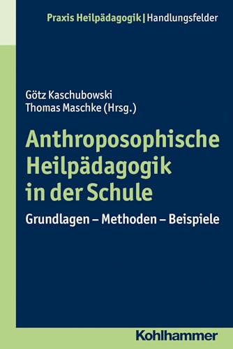 Anthroposophische Heilpädagogik in der Schule: Grundlagen - Methoden - Beispiele (Praxis Heilpädagogik - Handlungsfelder)