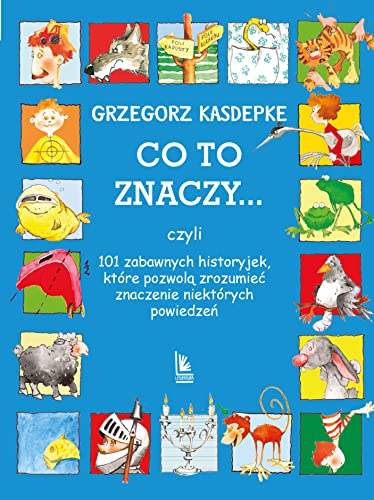 Co to znaczy 101 zabawnych historyjek, które pozwolą zrozumieć znaczenie niektórych powiedzeń Co to znaczy 101 zabawnych historyjek, które pozwolą zrozumieć znaczenie niektórych powiedzeń