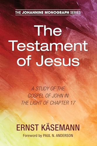 The Testament of Jesus: A Study of the Gospel of John in the Light of Chapter 17 (Johannine Monograph, Band 6)
