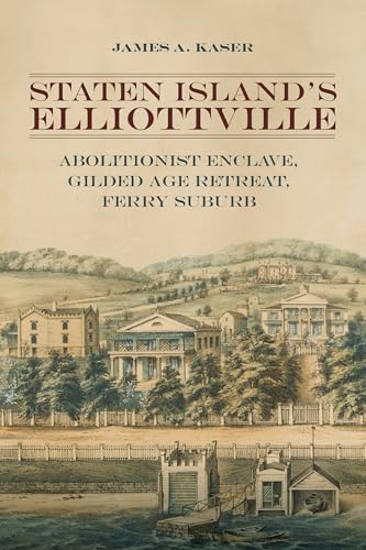Staten Island's Elliottville: Abolitionist Enclave, Gilded Age Retreat, Ferry Suburb von State University of New York Press