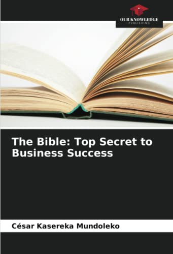 The Bible: Top Secret to Business Success: DE von Our Knowledge Publishing