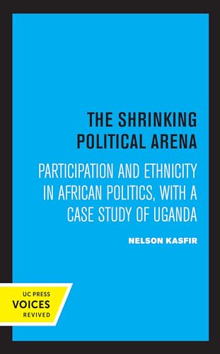 Shrinking Political Arena: Participation and Ethnicity in African Politics, with a Case Study of Uganda