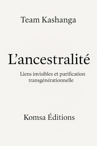 L'ancestralité: Liens invisibles et purification transgénérationnelle L'ancestralité: Liens invisibles et purification transgénérationnelle von Komsa Editions