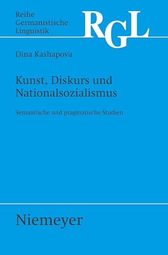 Kunst, Diskurs und Nationalsozialismus: Semantische und pragmatische Studien (Reihe Germanistische Linguistik, 266, Band 266)