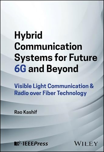 Hybrid Communication Systems for Future 6G and Beyond: Visible Light Communication & Radio over Fiber Technology von Wiley-IEEE Press
