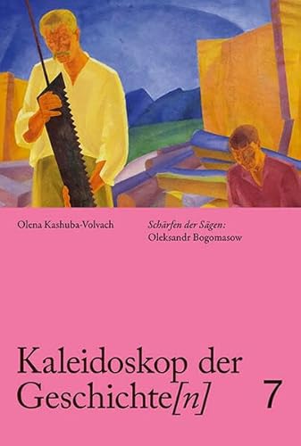 Kaleidoskop der Geschichte[n], Band 7: Schärfen der Sägen: Oleksandr Bogomasow von Sandstein Kommunikation