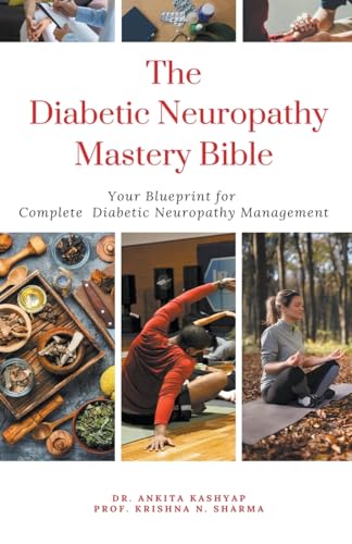 The Diabetic Neuropathy Mastery Bible: Your Blueprint for Complete Diabetic Neuropathy Management