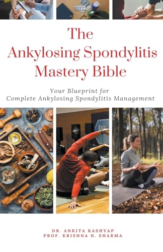 The Ankylosing Spondylitis Mastery Bible: Your Blueprint For Complete Ankylosing Spondylitis Management von Virtued Press