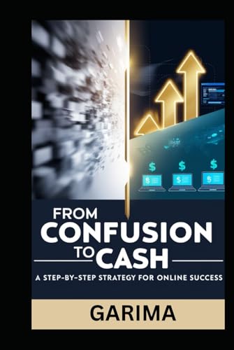 From Confusion to Cash: A Step-by-Step Strategy for Online Success From Confusion to Cash: A Step-by-Step Strategy for Online Success von Independently published