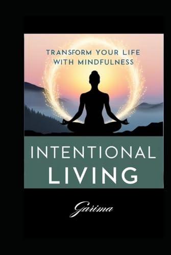 Intentional Living and Mindfulness: Transform Your Life with Purpose von Independently published