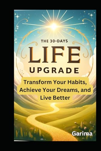 The 30-Days Life Upgrade: Transform Your Habits, Achieve Your Dreams, and Live Better The 30-Days Life Upgrade: Transform Your Habits, Achieve Your Dreams, and Live Better von Independently published