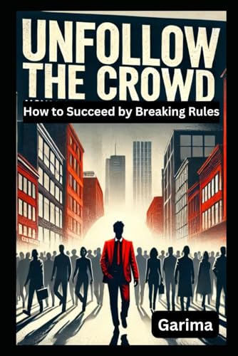 Unfollow the Crowd: How to Succeed by Breaking Rules Unfollow the Crowd: How to Succeed by Breaking Rules von Independently published