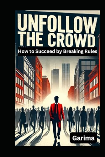 Unfollow the Crowd: How to Succeed by Breaking Rules Unfollow the Crowd: How to Succeed by Breaking Rules von Independently published