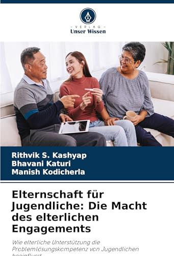Elternschaft für Jugendliche: Die Macht des elterlichen Engagements: Wie elterliche Unterstützung die Problemlösungskompetenz von Jugendlichen beeinflusst von Verlag Unser Wissen