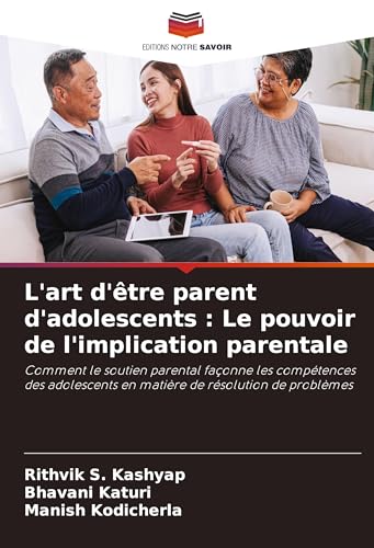 L'art d'être parent d'adolescents : Le pouvoir de l'implication parentale: Comment le soutien parental façonne les compétences des adolescents en matière de résolution de problèmes von Editions Notre Savoir