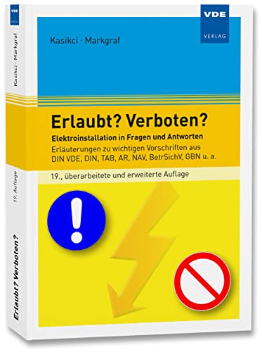 Erlaubt? Verboten?: Elektroinstallation in Fragen und Antworten Erläuterungen zu wichtigen Vorschriften aus DIN VDE, DIN, TAB, AR, NAV, BetrSichV, GBN u. a. von Vde Verlag GmbH