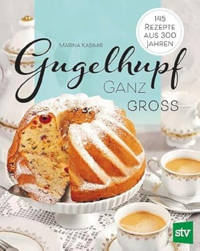 Gugelhupf ganz groß: 145 Rezepte aus 300 Jahren