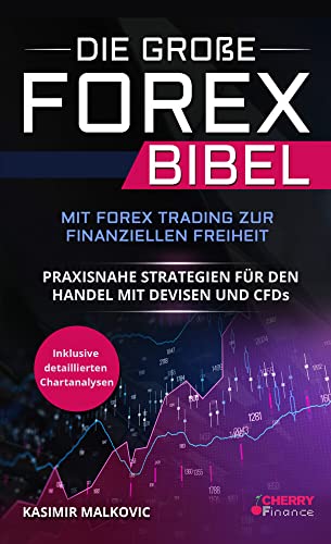 Die große Forex Bibel: Mit Forex Trading zur finanziellen Freiheit - Praxisnahe Strategien für den Handel mit Devisen und CFDs - Inklusive detailierter Chartanalyse von Cherry Media GmbH