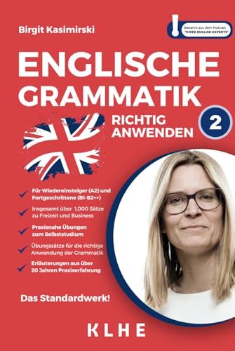 Englische Grammatik richtig anwenden - Teil 2: Englische Grammatik in der Praxis: Sprachkurs für Wiedereinsteiger & Fortgeschrittene mit insg. über ... Anwenden - Lernen mit dem Profi!, Band 1)
