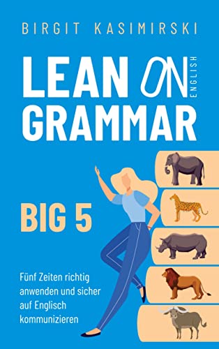 Lean on English Grammar Big 5: Fünf Zeiten richtig anwenden und sicher auf Englisch kommunizieren Lean on English Grammar Big 5: Fünf Zeiten richtig anwenden und sicher auf Englisch kommunizieren