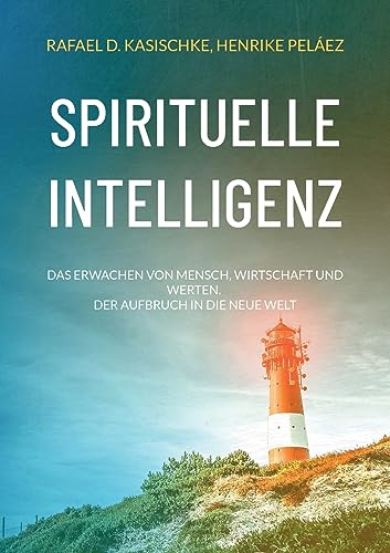 Spirituelle Intelligenz: Das Erwachen von Mensch, Wirtschaft und Werten. Der Aufbruch in die neue Welt von BoD – Books on Demand
