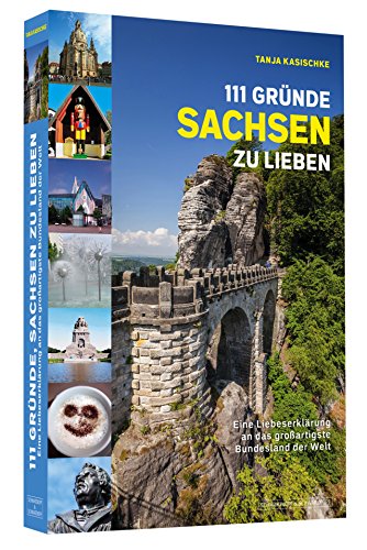 111 Gründe, Sachsen zu lieben: Eine Liebeserklärung an das großartigste Bundesland der Welt