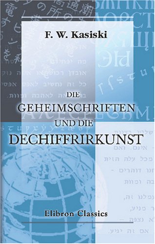Die Geheimschriften und die Dechiffrirkunst: Mit besonderer Berücksichtigung der deutschen und der französischen Sprache