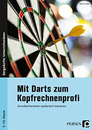Mit Darts zum Kopfrechnenprofi: Grundrechenarten spielerisch trainieren (5. bis 10. Klasse)