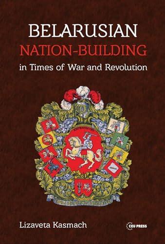 Belarusian Nation-Building in Times of War and Revolution von Central European University Press