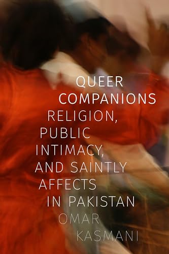 Queer Companions: Religion, Public Intimacy, and Saintly Affects in Pakistan