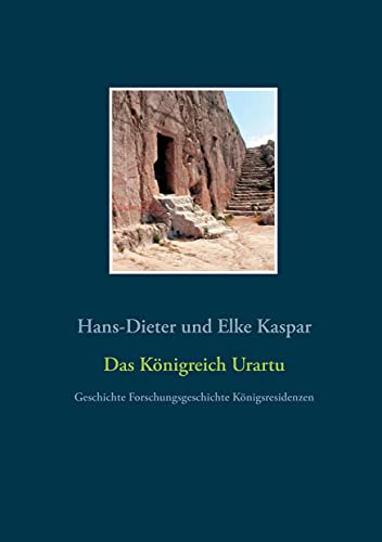 Das Königreich Urartu: Geschichte Forschungsgeschichte Königsresidenzen von Books on Demand GmbH