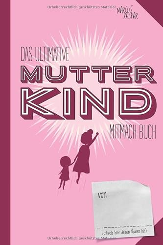 Das ultimative Mutter Kind Mitmach Buch: Das kreative Geschenkebuch für Mütter und Schwangere (Kreativbücher, Band 5)