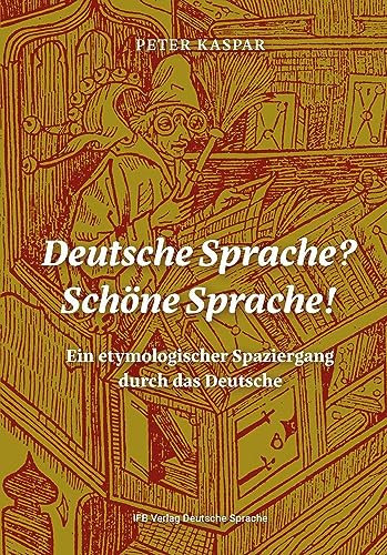 Deutsche Sprache? Schöne Sprache!: Ein etymologischer Spaziergang durch das Deutsche von IFB