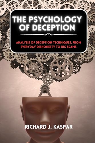 The Psychology of Deception: Analysis of Deception Techniques, from Everyday Dishonesty to Big Scams von Blurb