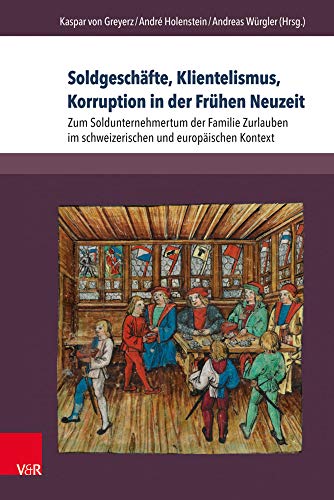 Soldgeschäfte, Klientelismus, Korruption in der Frühen Neuzeit: Zum Soldunternehmertum der Familie Zurlauben im schweizerischen und europäischen ... Systeme in der Frühen Neuzeit, Band 25) von V&R unipress