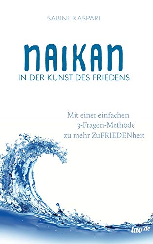 Naikan in der Kunst des Friedens: Mit einer einfachen 3-Fragen-Methode zu mehr ZuFriedenheit