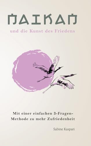 Naikan und die Kunst des Friedens: 3 einfache Fragen für mehr ZuFRIEDENheit von tredition