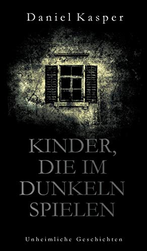 Kinder, die im Dunkeln spielen: Unheimliche Geschichten von tredition