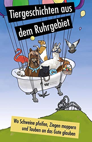 Wo Schweine pfeifen, Ziegen moppern und Tauben an das Gute glauben: Tiergeschichten aus dem Ruhrgebiet