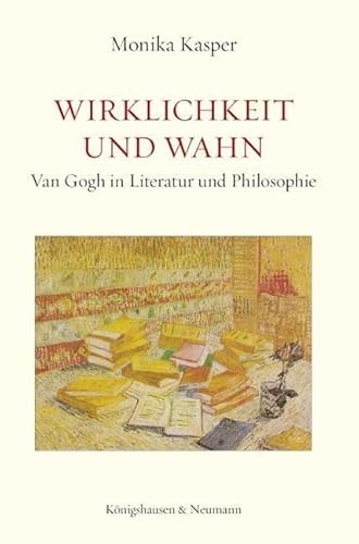 Wirklichkeit und Wahn: Van Gogh in Literatur und Philosophie von Königshausen & Neumann