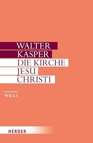 Die Kirche Jesu Christi: Schriften zur Ekklesiologie I (Walter Kasper Gesammelte Schriften) von VERLAG HERDER GMBH